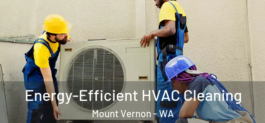  Energy-Efficient HVAC Cleaning Mount Vernon - WA