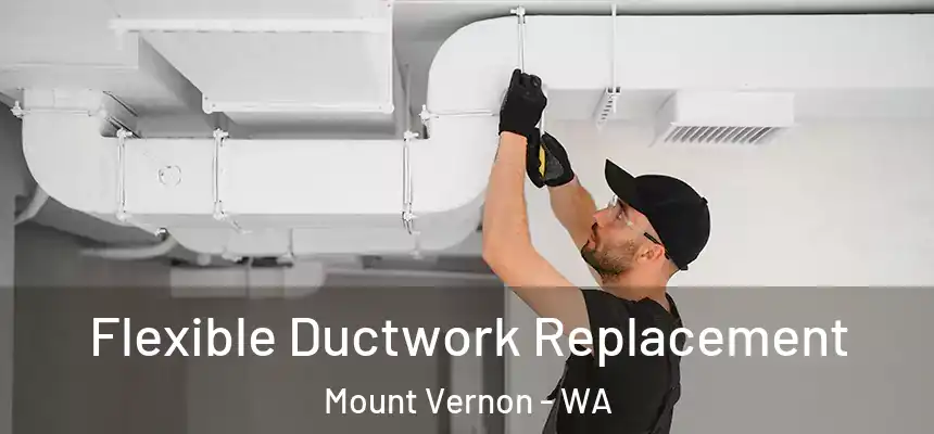  Flexible Ductwork Replacement Mount Vernon - WA