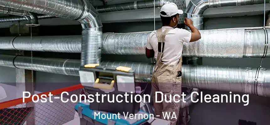  Post-Construction Duct Cleaning Mount Vernon - WA